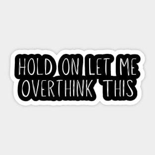 Funny Anxiety  Hold on Let Me Overthink This Sticker